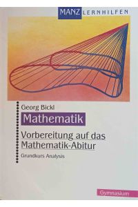 Vorbereitung auf das Mathematik-Abitur; Teil: Grundkurs Analysis.   - Georg Bickl