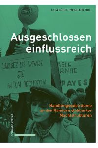 Ausgeschlossen einflussreich  - Handlungsspielräume an den Rändern etablierter Machtstrukturen Festschrift für Brigitte Studer zum 65. Geburtstag