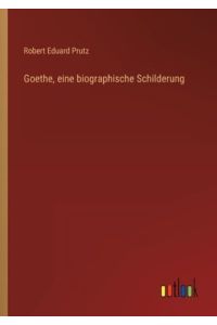 Goethe, eine biographische Schilderung