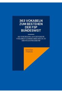 363 Vokabeln zum Bestehen der FSP bundesweit  - 363 sorgfältig ausgewählte Vokabeln latein/griechisch zu deutsch für die FSP