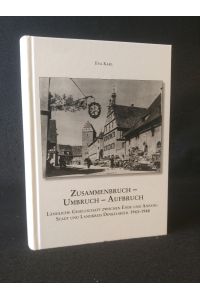 Zusammenbruch - Umbruch - Aufbruch  - Ländliche Gesellschaft zwischen Ende und Anfang, Stadt und Landkreis Dinkelsbühl 1943-1948 (Mittelfränkische Studien)