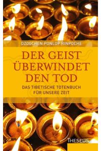Der Geist überwindet den Tod: Das tibetische Totenbuch für unsere Zeit  - Das tibetische Totenbuch für unsere Zeit