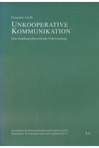 Unkooperative Kommunikation: Eine handlungstheoretische Untersuchung.   - Grundlagen der Kommunikation und Kognition, N.F., 1.