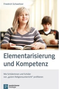 Elementarisierung und Kompetenz: Wie Schülerinnen und Schüler von gutem Religionsunterricht profitieren.