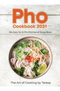 Pho Cookbook 2021: Recipes for A Pho`Nomenal Soup Bowl