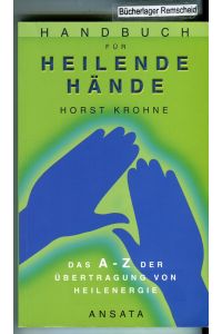 Handbuch für heilende Hände: Das A-Z der Übertragung von Heilenergie