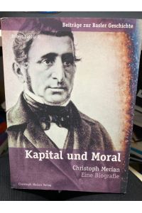 Kapital und Moral : Christoph Merian ; eine Biografie.   - Beiträge zur Basler Geschichte