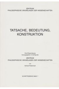 Tatsache, Bedeutung, Konstruktion : Eine Ringvorlesung.   - Zentrum Philosophische Grundlagen der Wissenschaften ( Bremen ) : Schriftenreihe ; Bd. 7.
