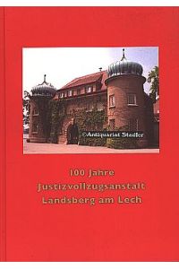 100 Jahre Justizvollzugsanstalt Landsberg am Lech.   - Von der Gefangenenanstalt zur Justizvollzugsanstalt Landsberg am Lech 1909-2008. Eine Chronik über 100 Jahre.