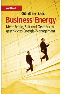 Business Energy: Mehr Erfolg, Zeit und Geld durch geschicktes Energie-Management  - Mehr Erfolg, Zeit und Geld durch geschicktes Energie-Management