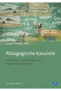 Pädagogische Kasuistik  - Fallstudien zu grundlegenden Fragen des Unterrichts
