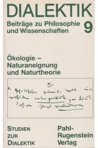 Ökologie - Naturaneignung und Naturtheorie.   - Red. dieses H.: Edgar Gärtner u. André Leisewitz / Dialektik ; 9