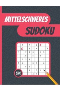 Mittelschweres Sudoku: 320 Sudoku-Rätsel mit mittlerem Schwierigkeitsgrad und Lösungen