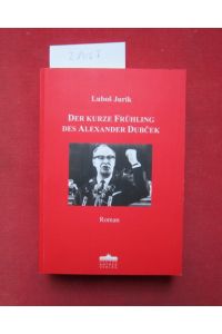 Der kurze Frühling des Alexander Dubcek : Roman.   - Übersetzt aus dem Slowakischen von Simon und Eva Gruber.