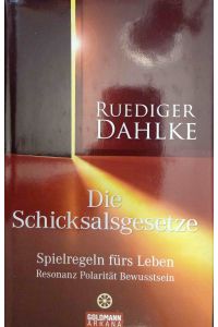 Die Schicksalsgesetze : Spielregeln fürs Leben ; Resonanz, Polarität, Bewusstsein.   - Ruediger Dahlke / Arkana