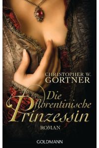 Die florentinische Prinzessin: Roman: Roman. Deutsche Erstveröffentlichung  - Roman