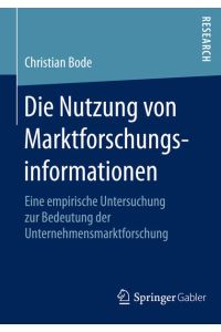 Die Nutzung von Marktforschungsinformationen : eine empirische Untersuchung zur Bedeutung der Unternehmensmarktforschung.   - Mit einem Geleitw. von Ingmar Geiger.