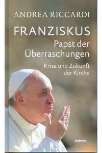 Franziskus - Papst der Überraschungen: Krise und Zukunft der Kirche