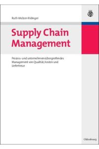 Supply Chain Management  - Prozess- und unternehmensübergreifendes Management von Qualität, Kosten und Liefertreue