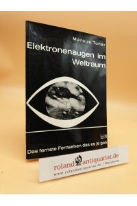 Elektronenaugen im Weltraum : Das fernste Fernsehen, das es je gab  - Marcus Tuner. Hrsg. in Zusammenarb. mit d. Red. d. Graetz-Nachrichten