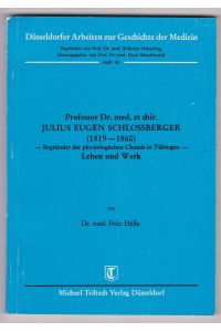 Professor Dr. med. et chir. Julius Eugen Schlossberger (1819 - 1860). Begründer der physiologischen Chemie in Tübingen. Leben und Werk.