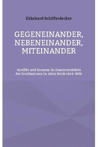Gegeneinander, nebeneinander, miteinander  - Konflikt und Konsens im Zusammenleben der Konfessionen im Alten Reich 1646-1806