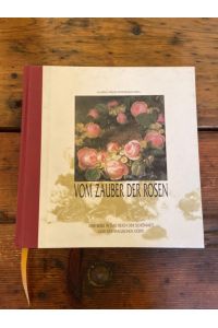Vom Zauber der Rosen : eine Reise in das Reich der Schönheit und der magischen Düfte. hrsg. von Claudia Lardon-Kattenbusch