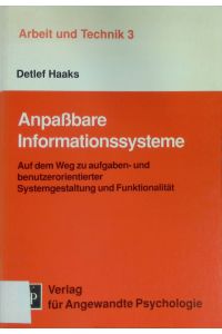 Anpassbare Informationssysteme : auf dem Weg zu aufgaben- und benutzerorientierter Systemgestaltung und Funktionalität.   - Arbeit und Technik ; Bd. 3