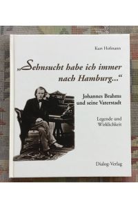 Sehnsucht habe ich immer nach Hamburg : Johannes Brahms und seine Vaterstadt ; Legende und Wirklichkeit.