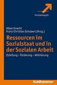 Ressourcen im Sozialstaat und in der Sozialen Arbeit: Zuteilung - Förderung - Aktivierung  - Zuteilung - Förderung - Aktivierung