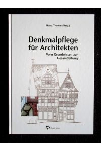 Denkmalpflege für Architekten. Vom Grundwissen zur Gesamtleitung.