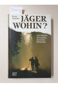 Jäger wohin? : Eine kritische Betrachtung deutschen Waidwerks :