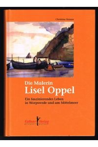Die Malerin Lisel Oppel, 1897-1960: Ein faszinierendes Leben in Worpswede und am Mittelmeer. -