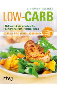 Low Carb: Kohlenhydrate einschränken - schlank werden - besser leben: Kohlenhydrate einschränken, schlank werden, besser leben. Schnell und sicher abnehmen