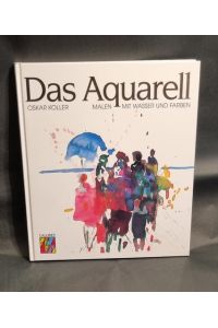 Das Aquarell : Malen mit Wasser und Farben.   - Oskar Koller / Callwey creativ