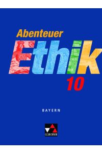Abenteuer Ethik - Bayern / Abenteuer Ethik Bayern 10: Unterrichtswerk für Ethik an Gymnasien (Abenteuer Ethik - Bayern: Unterrichtswerk für Ethik an Gymnasien)