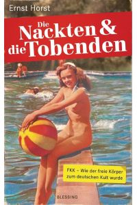 Die Nackten und die Tobenden: FKK - Wie der freie Körper zum deutschen Kult wurde  - FKK - Wie der freie Körper zum deutschen Kult wurde