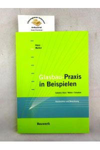 Glasbau-Praxis in Beispielen : Konstruktion und Berechnung.   - Herausgeber Dr.-Ing. Rudolf Hess ; Prof. Dr-Ing. Bernhard Weller.