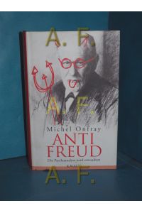 Anti Freud : die Psychoanalyse wird entzaubert.   - Michel Onfray. Aus dem Franz. von Stephanie Singh