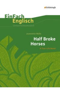 EinFach Englisch Unterrichtsmodelle. Unterrichtsmodelle für die Schulpraxis: EinFach Englisch Unterrichtsmodelle: Jeannette Walls: Half Broke Horses: Unterrichtsmodell