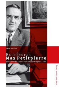 Bundesrat Max Petitpierre: Schweizerische Aussenpolitik im Kalten Krieg 1945?1961