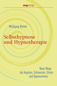 Selbsthypnose und Hypnotherapie: Neue Wege bei Ängsten, Schmerzen, Stress und Depressionen