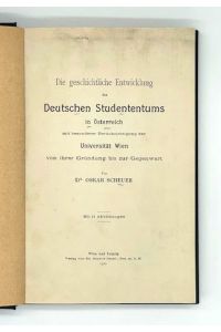 Die geschichtliche Entwicklung des Deutschen Studententums in Österreich mit besonderer Berücksichtigung der Universität Wien von ihrer Gründung bis zur Gegenwart.