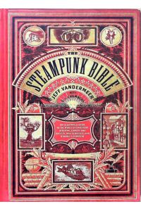 Steampunk Bible: An Illustrated Guide to the World of Imaginary Airships, Corsets and Goggles, Mad Scientists, and Strange Literature