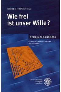 Wie frei ist unser Wille?: Sommersemester 2005 (Studium Generale der Ruprecht-Karls-Universität Heidelberg)