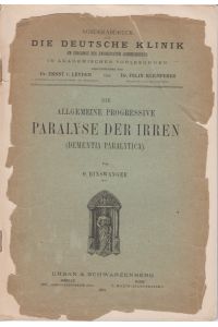 Die allgemeine progressive Paralyse der Irren (Dementia Paralytica). [Aus: E. v. Leyden, F. Klemperer (Hrsg. ), Die Deutsche Klinik am Eingange des zwanzigsten Jahrhunderts, Bd. 6, 2. Abth. ].