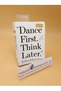 Dance First. Think Later ; 618 Rules to Live By