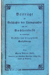 Beiträge zur Geschichte der Typographie und des Buchhandels im vormaligen Erzstifte nun Herzogthume Salzburg.