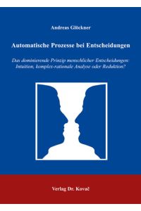 Automatische Prozesse bei Entscheidungen. Das dominierende Prinzip menschlicher Entscheidungen: Intuition, komplex-rationale Analyse oder Reduktion? Dissertation/ Erfurt.
