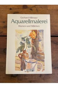 Aquarellmalerei; Teil: Blumen und Stilleben. Gerhard Hillmayr